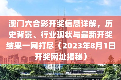 澳门六合彩开奖信息详解，历史背景、行业现状与最新开奖结果一网打尽（2023年8月1日开奖网址揭秘）