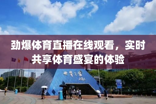 劲爆体育直播在线观看，实时共享体育盛宴的体验