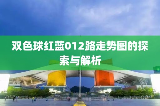 双色球红蓝012路走势图的探索与解析