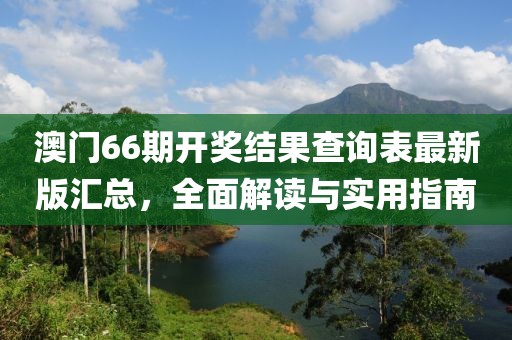 澳门66期开奖结果查询表最新版汇总，全面解读与实用指南