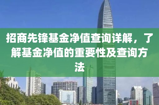 招商先锋基金净值查询详解，了解基金净值的重要性及查询方法