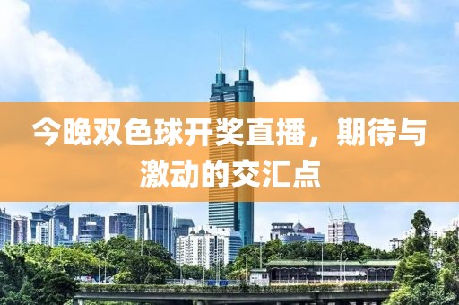 今晚双色球开奖直播，期待与激动的交汇点