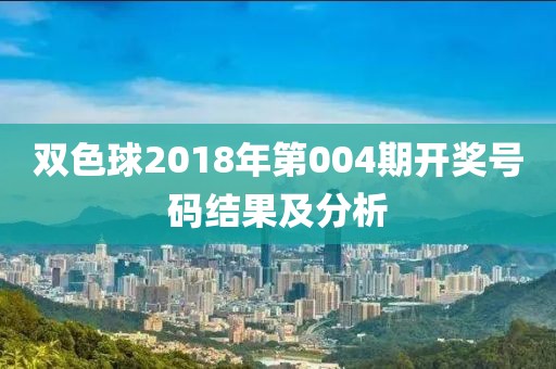 双色球2018年第004期开奖号码结果及分析