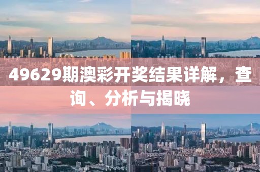 49629期澳彩开奖结果详解，查询、分析与揭晓