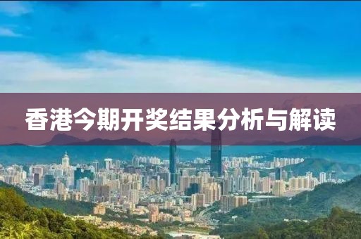 香港今期开奖结果分析与解读