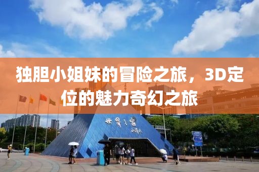 独胆小姐妹的冒险之旅，3D定位的魅力奇幻之旅