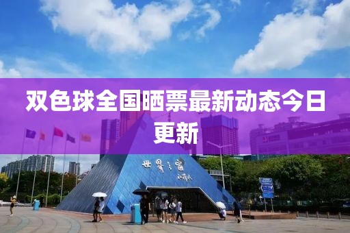 双色球全国晒票最新动态今日更新