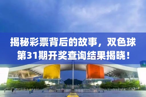 揭秘彩票背后的故事，双色球第31期开奖查询结果揭晓！