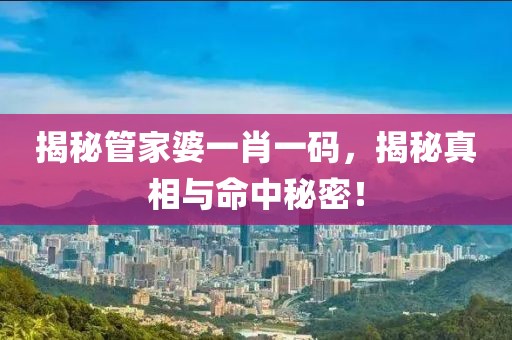 揭秘管家婆一肖一码，揭秘真相与命中秘密！