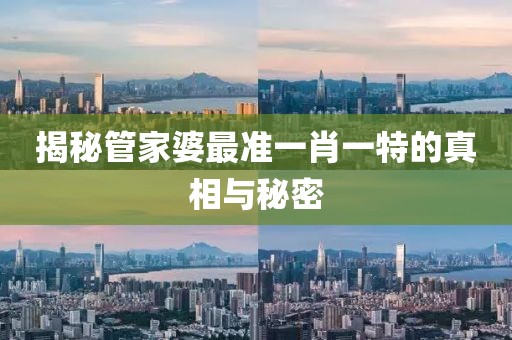 揭秘管家婆最准一肖一特的真相与秘密