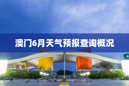 澳门6月天气预报查询概况
