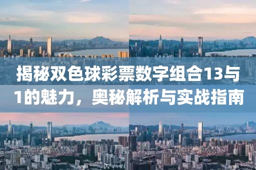 揭秘双色球彩票数字组合13与1的魅力，奥秘解析与实战指南