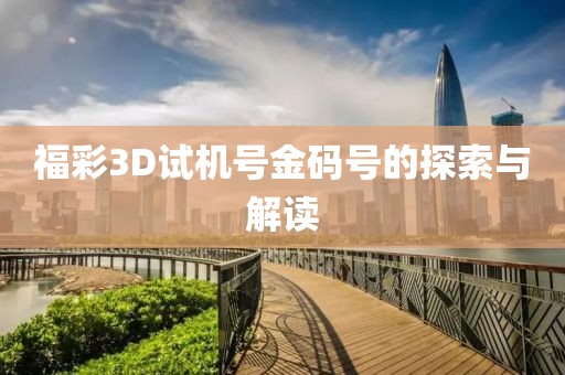 福彩3D试机号金码号的探索与解读