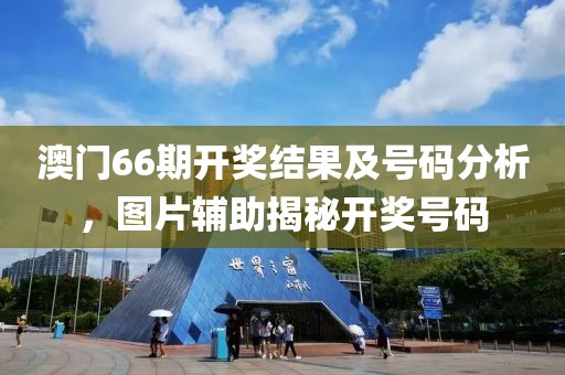 澳门66期开奖结果及号码分析，图片辅助揭秘开奖号码