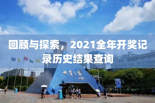 回顾与探索，2021全年开奖记录历史结果查询