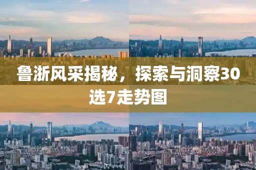 鲁浙风采揭秘，探索与洞察30选7走势图