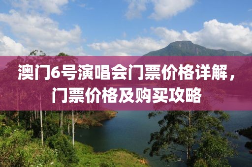 澳门6号演唱会门票价格详解，门票价格及购买攻略