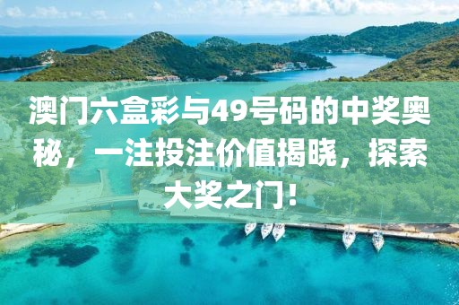澳门六盒彩与49号码的中奖奥秘，一注投注价值揭晓，探索大奖之门！