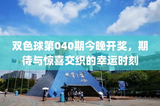 双色球第040期今晚开奖，期待与惊喜交织的幸运时刻