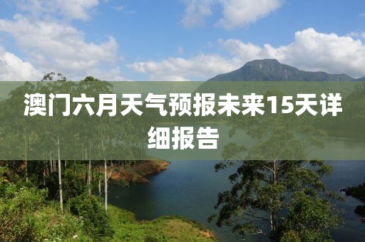 澳门六月天气预报未来15天详细报告