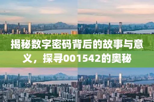 揭秘数字密码背后的故事与意义，探寻001542的奥秘
