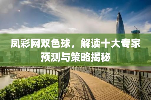 凤彩网双色球，解读十大专家预测与策略揭秘