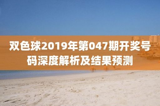 双色球2019年第047期开奖号码深度解析及结果预测