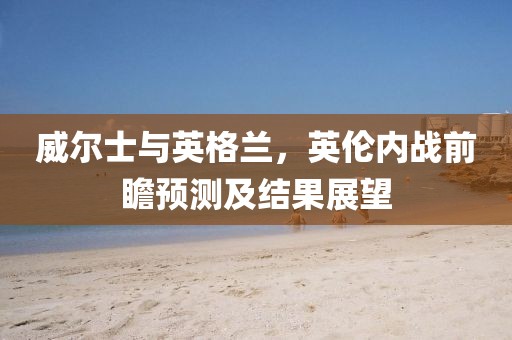 威尔士与英格兰，英伦内战前瞻预测及结果展望