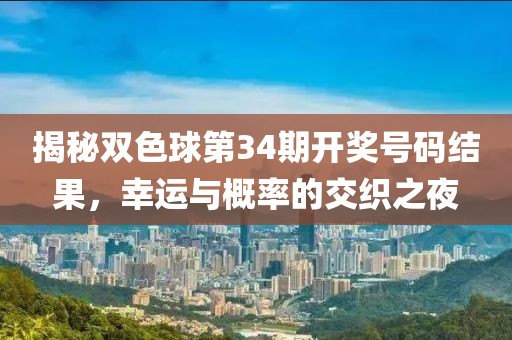 揭秘双色球第34期开奖号码结果，幸运与概率的交织之夜