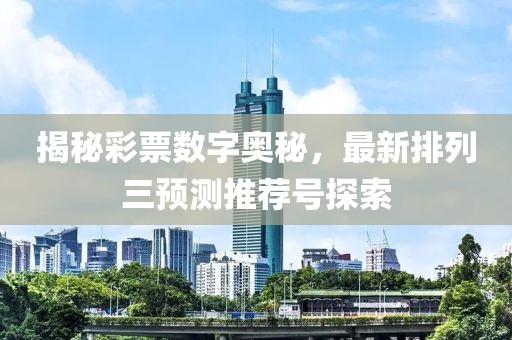 揭秘彩票数字奥秘，最新排列三预测推荐号探索