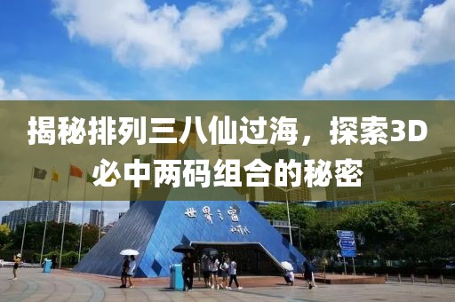 揭秘排列三八仙过海，探索3D必中两码组合的秘密