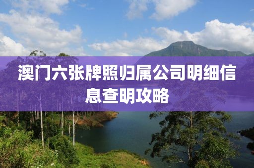 澳门六张牌照归属公司明细信息查明攻略
