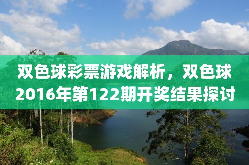 双色球彩票游戏解析，双色球2016年第122期开奖结果探讨