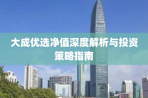 大成优选净值深度解析与投资策略指南