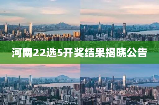 河南22选5开奖结果揭晓公告