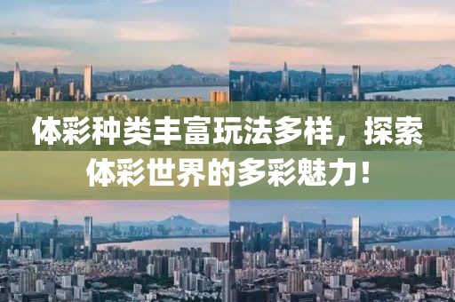 体彩种类丰富玩法多样，探索体彩世界的多彩魅力！