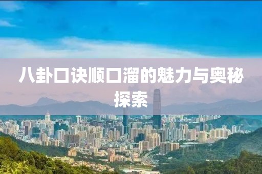 八卦口诀顺口溜的魅力与奥秘探索