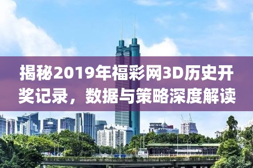 揭秘2019年福彩网3D历史开奖记录，数据与策略深度解读