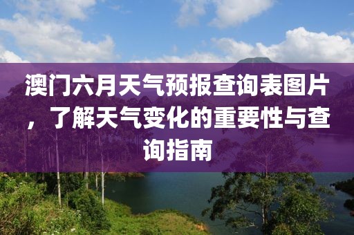澳门六月天气预报查询表图片，了解天气变化的重要性与查询指南