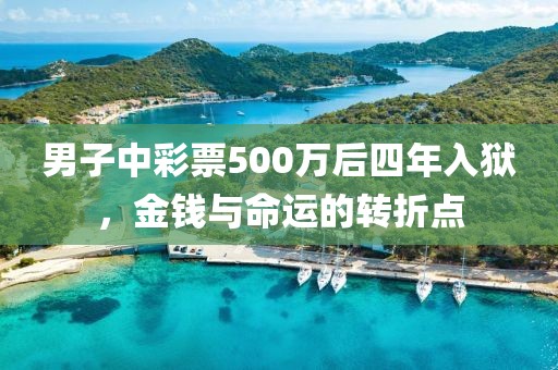 男子中彩票500万后四年入狱，金钱与命运的转折点
