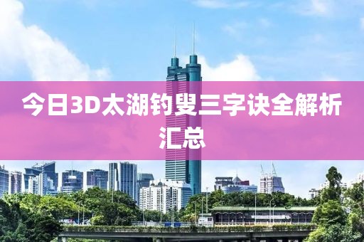 今日3D太湖钓叟三字诀全解析汇总