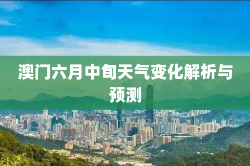 澳门六月中旬天气变化解析与预测