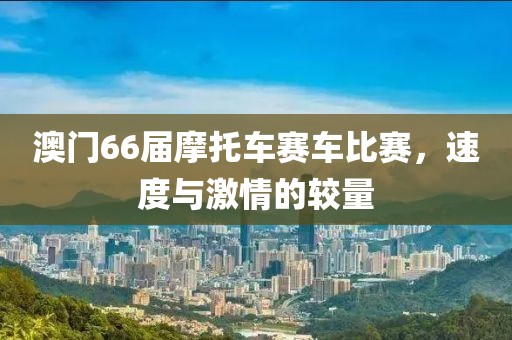 澳门66届摩托车赛车比赛，速度与激情的较量