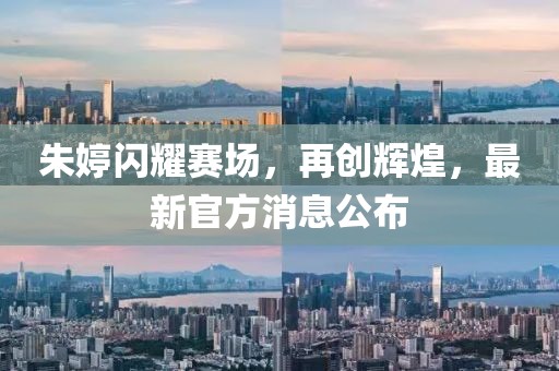 朱婷闪耀赛场，再创辉煌，最新官方消息公布