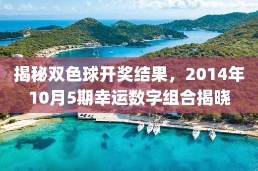 揭秘双色球开奖结果，2014年10月5期幸运数字组合揭晓