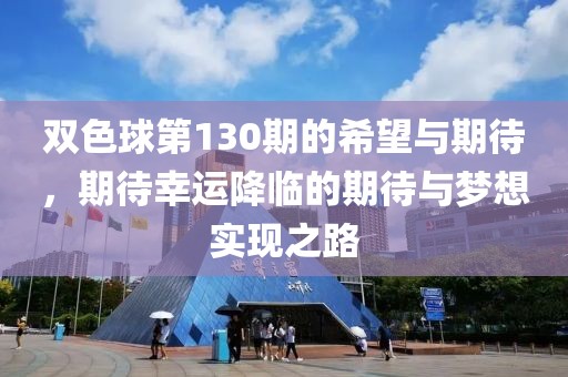 双色球第130期的希望与期待，期待幸运降临的期待与梦想实现之路