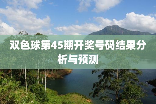 双色球第45期开奖号码结果分析与预测