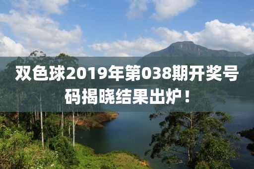 双色球2019年第038期开奖号码揭晓结果出炉！
