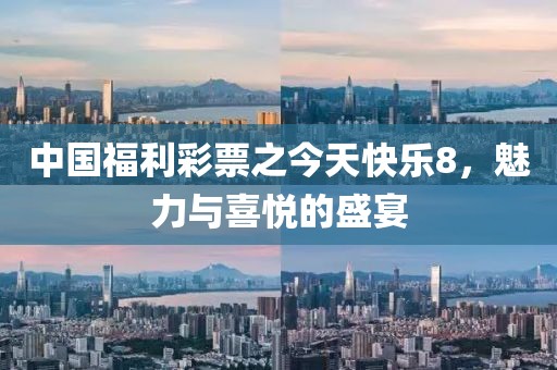 中国福利彩票之今天快乐8，魅力与喜悦的盛宴