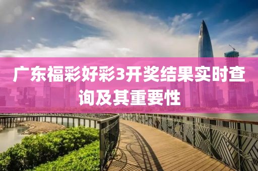 广东福彩好彩3开奖结果实时查询及其重要性